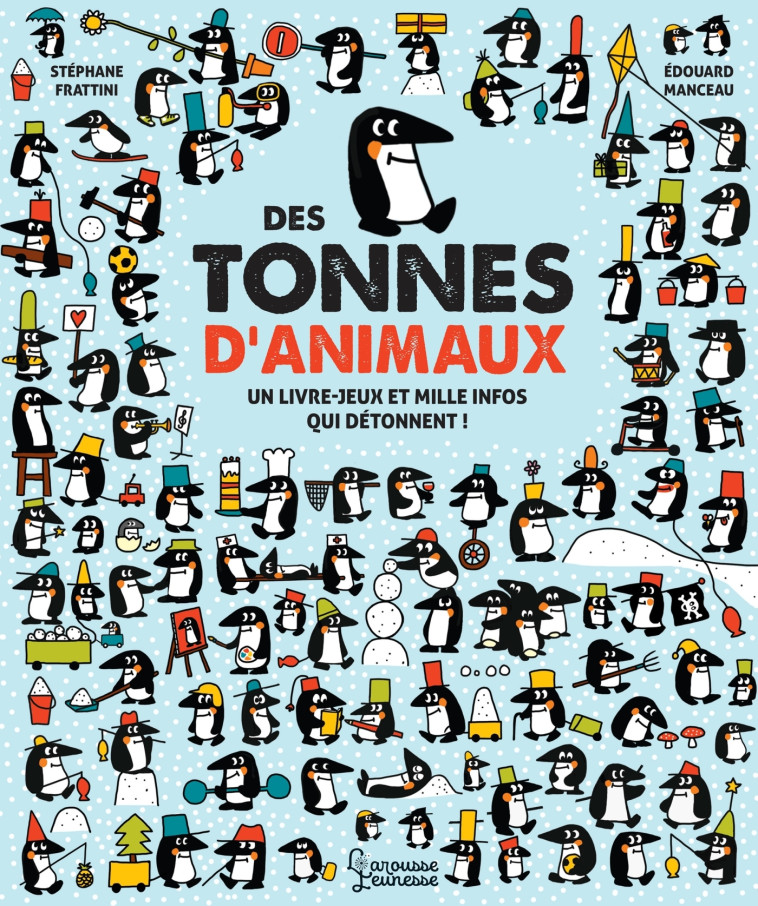 DES TONNES D'ANIMAUX - UN LIVRE JEU ET MILLE INFOS QUI DETONNENT ! - Stéphane Frattini - LAROUSSE