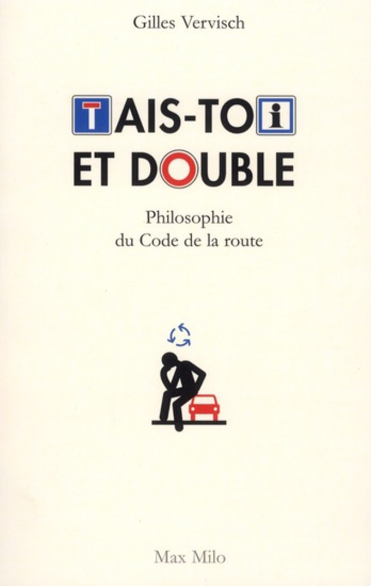 TAIS TOI ET DOUBLE!  PHILOSOPHIE DU CODE DE LA ROUTE - VERVISCH, GILLES - MAX MILO