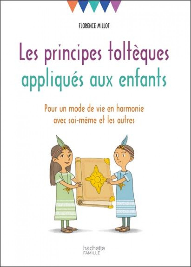 LES PRINCIPES TOLTEQUES APPLIQUES AUX ENFANTS - POUR UN MODE DE VIE EN HARMONIE AVEC SOI-MEME ET LES - MILLOT FLORENCE - HACHETTE