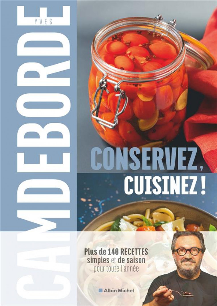 CONSERVEZ, CUISINEZ ! PLUS DE 140 RECETTES SIMPLES ET DE SAISON POUR TOUTE L'ANNEE - CAMDEBORDE, YVES  - ALBIN MICHEL