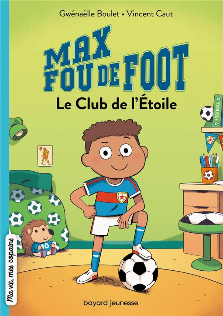 MAX FOU DE FOOT, TOME 01 - LE CLUB DE L'ETOILE - BOULET/CAUT - BAYARD JEUNESSE