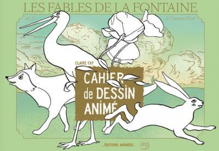 CAHIER DE DESSIN ANIME - FABLES DE LA FONTAINE & GUSTAVE DORE - FAY CLAIRE - ANIMEES