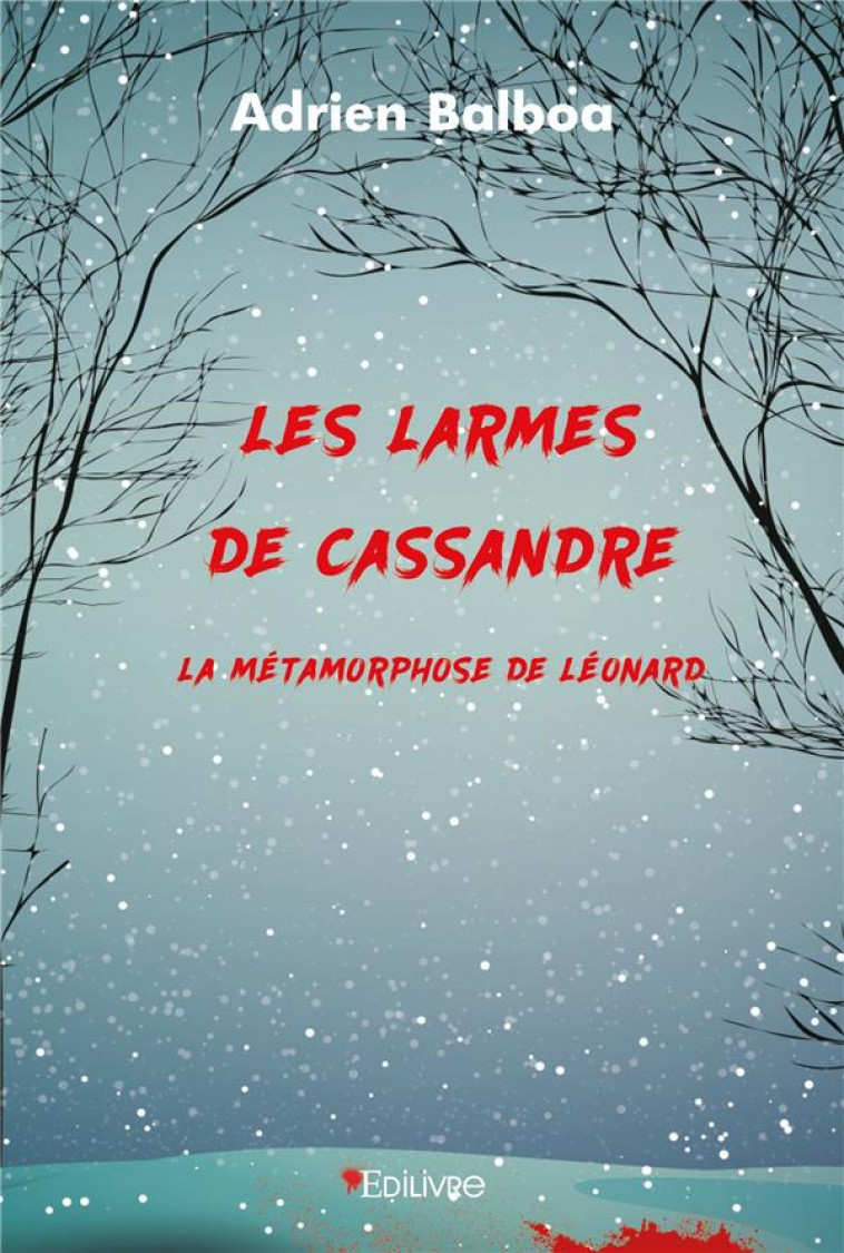 LES LARMES DE CASSANDRE : LA METAMORPHOSE DE LEONARD - BALBOA, ADRIEN - EDILIVRE-APARIS