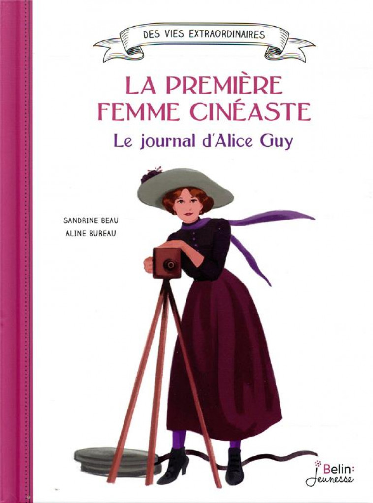 LA PREMIERE FEMME CINEASTE. LE JOURNAL D'ALICE GUY - BEAU/BUREAU - DORLING KINDERS