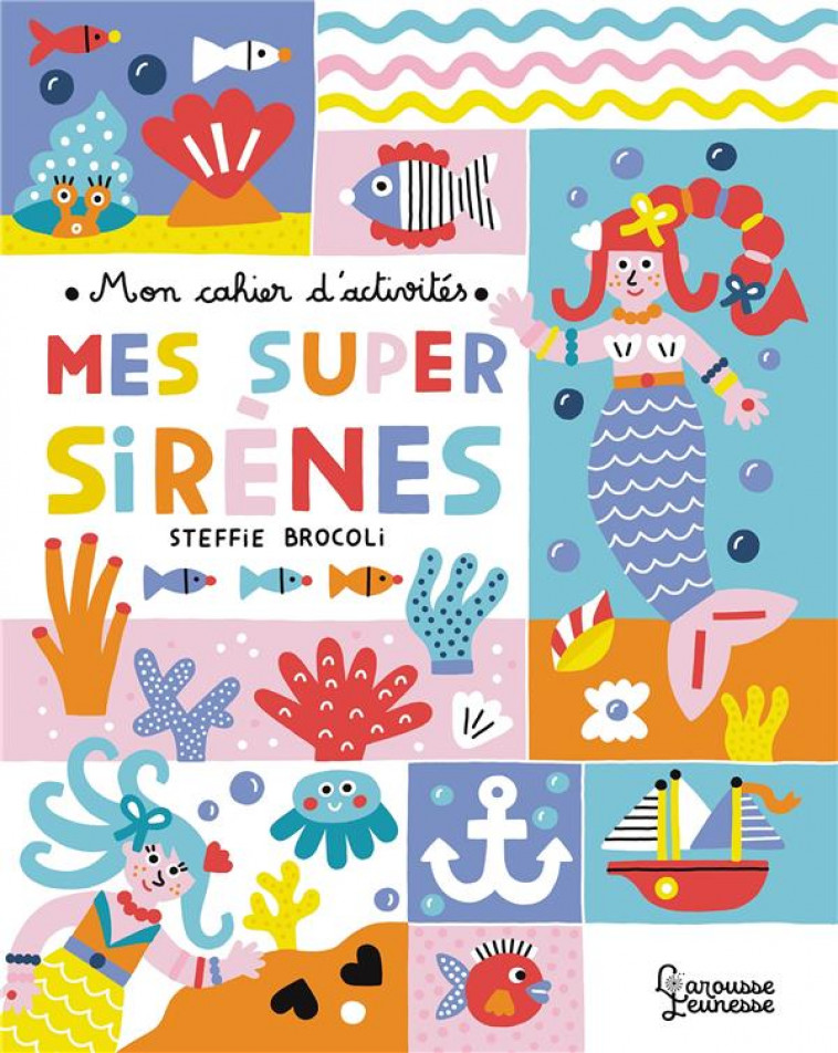 MON CAHIER D'ACTIVITES - MES SUPER SIRENES - BROCOLI STEFFIE - LAROUSSE