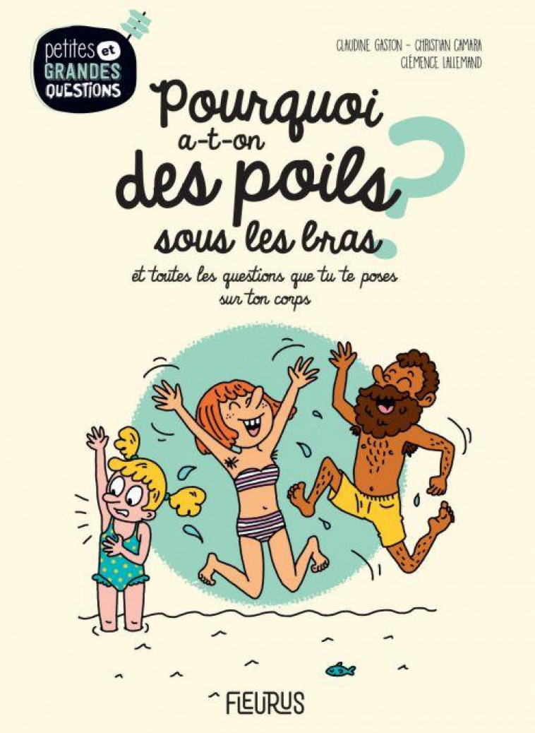 POURQUOI A-T-ON DES POILS SOUS LES BRAS ?, TOME 17 - ET TOUTES LES QUESTIONS QUE TU TE POSES SUR TON - CAMARA/GASTON - FLEURUS