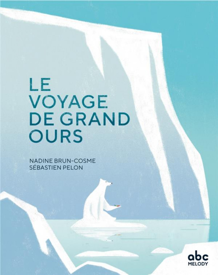 LE VOYAGE DE GRAND OURS - BRUN-COSME/PELON - ABC MELODY