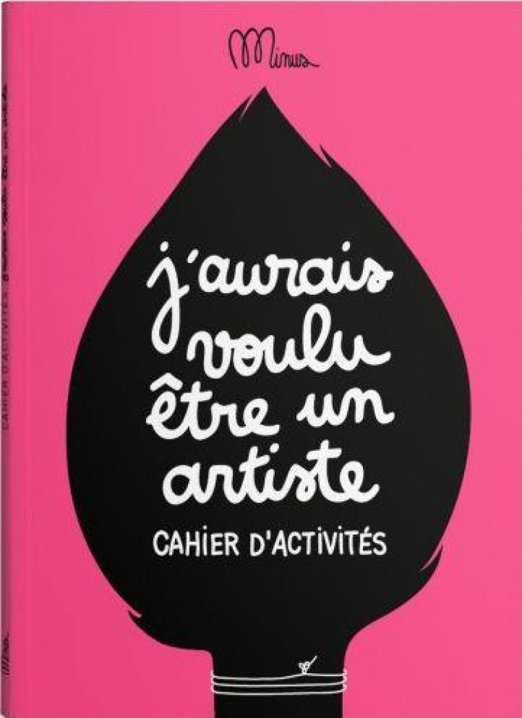 J'AURAIS VOULU ETRE UN ARTISTE - CAHIER D'ACTIVITES - MINUS - MINUS