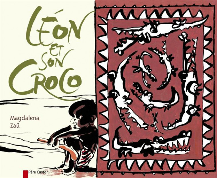 LEON ET SON CROCO - ILLUSTRATIONS, COULEUR - ZAU/MAGDALENA - FLAMMARION