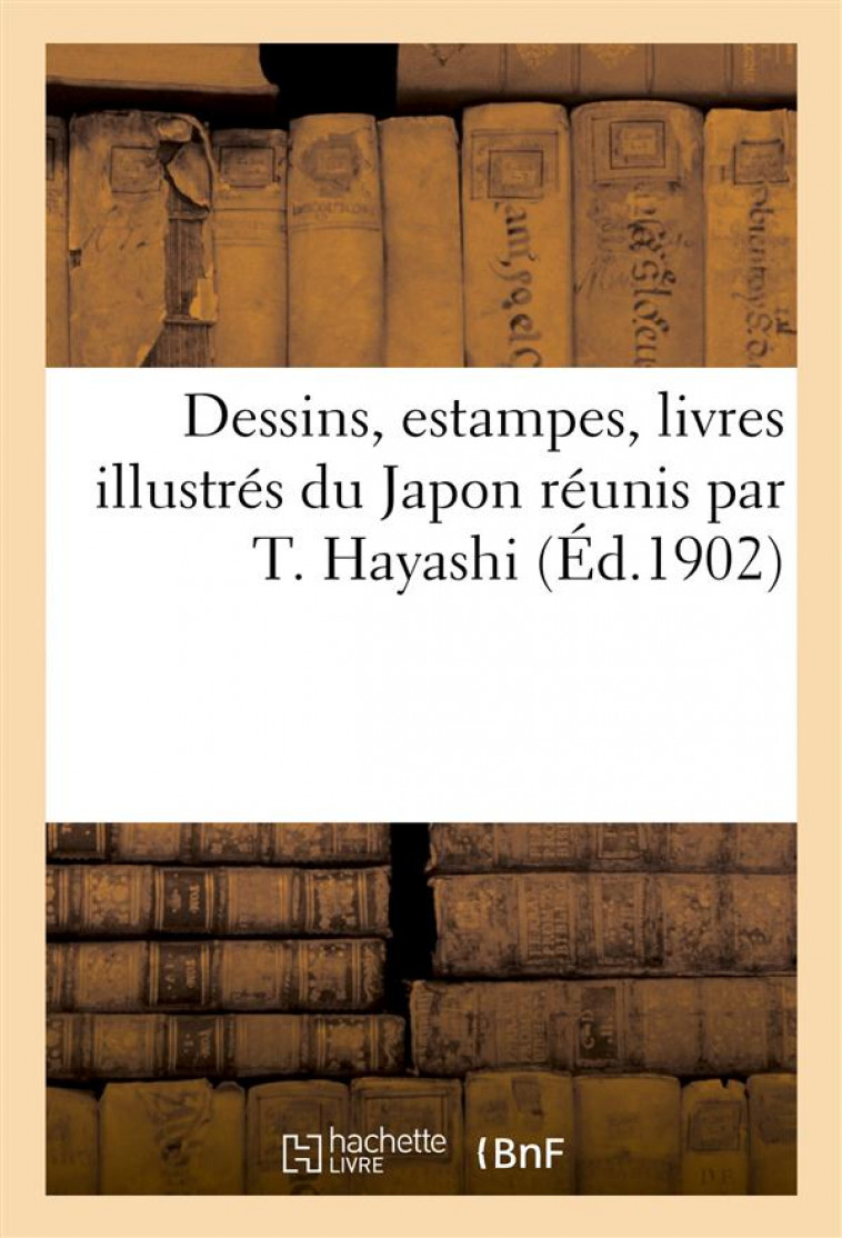 DESSINS, ESTAMPES, LIVRES ILLUSTRES DU JAPON REUNIS PAR T. HAYASHI -   - HACHETTE