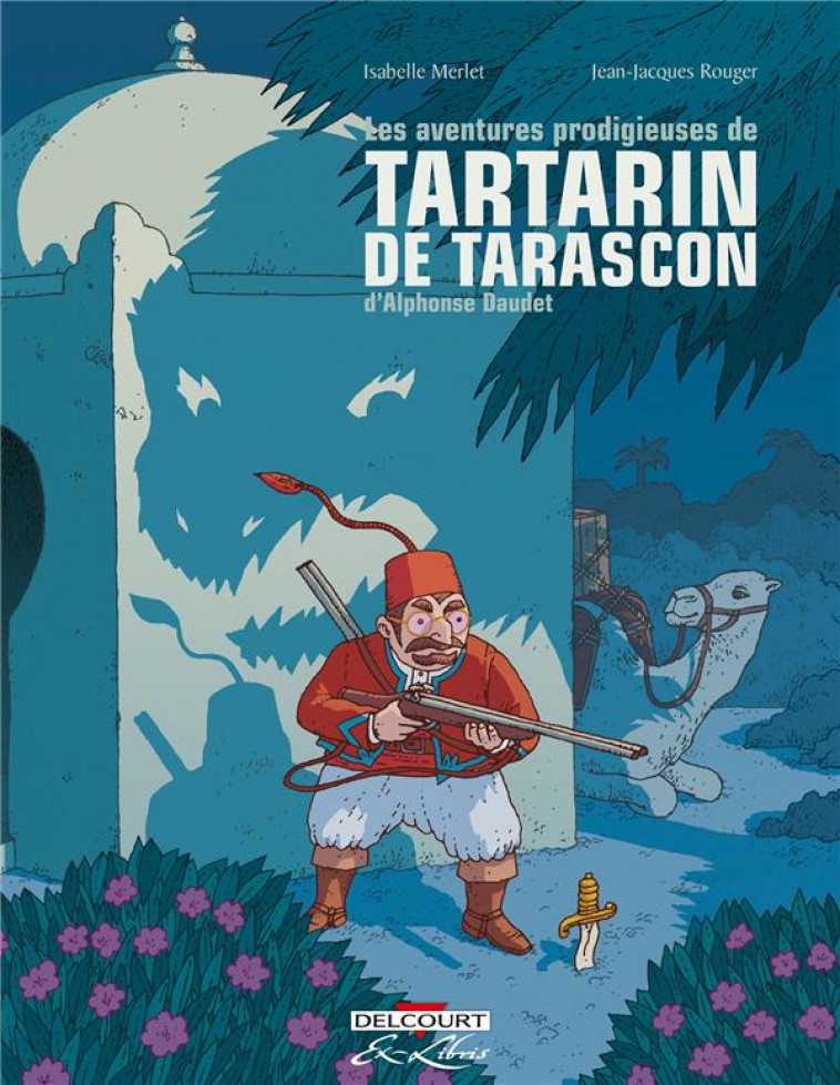 LES AVENTURES PRODIGIEUSES DE TARTARIN DE TARASCON, D'ALPHONSE DAUDET - INTEGRALE - ROUGER JEAN-JACQUES - DELCOURT