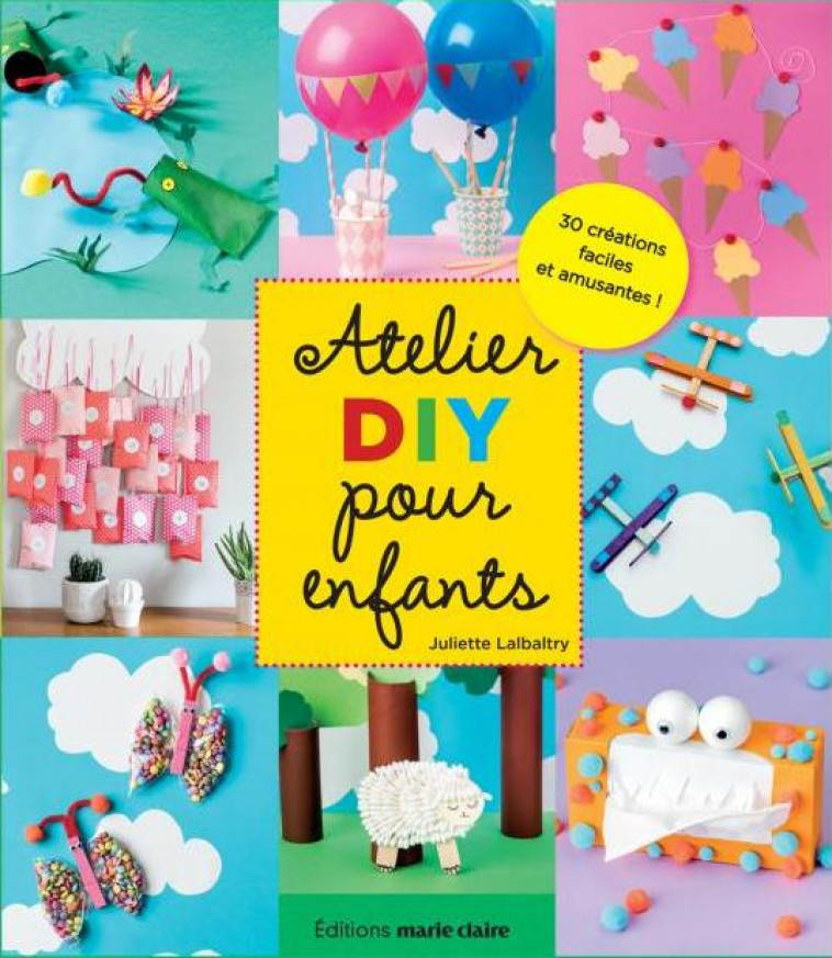 ATELIER DO IT YOURSELF POUR ENFANTS - 30 CREATIONS FACILES ET AMUSANTES ! - LALBALTRY JULIETTE - Marie-Claire