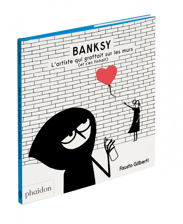 BANKSY. L'ARTISTE QUI GRAFFAIT SUR LES MURS (ET S'EN FICHAIT) - Gilberti Fausto - PHAIDON FRANCE