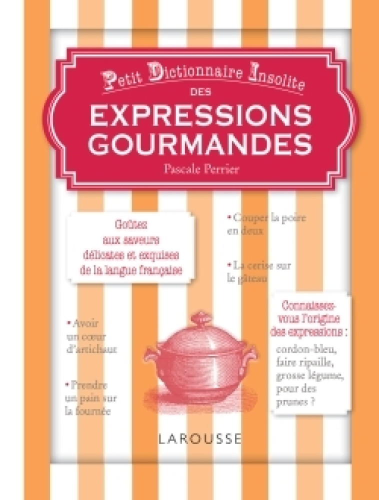 PETIT DICTIONNAIRE INSOLITE DES EXPRESSIONS GOURMANDES - Pascale Perrier - LAROUSSE