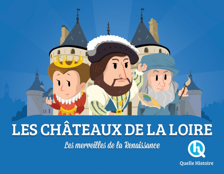 Les châteaux de la Loire - Bruno Wennagel Bruno Wennagel, Claire L'Hoër Claire L'Hoër, Mathieu Ferret Mathieu Ferret, Wennagel Bruno, Claire L'Hoër , Mathieu Ferret , Ferret Mathieu, L'Hoër Claire - QUELLE HISTOIRE