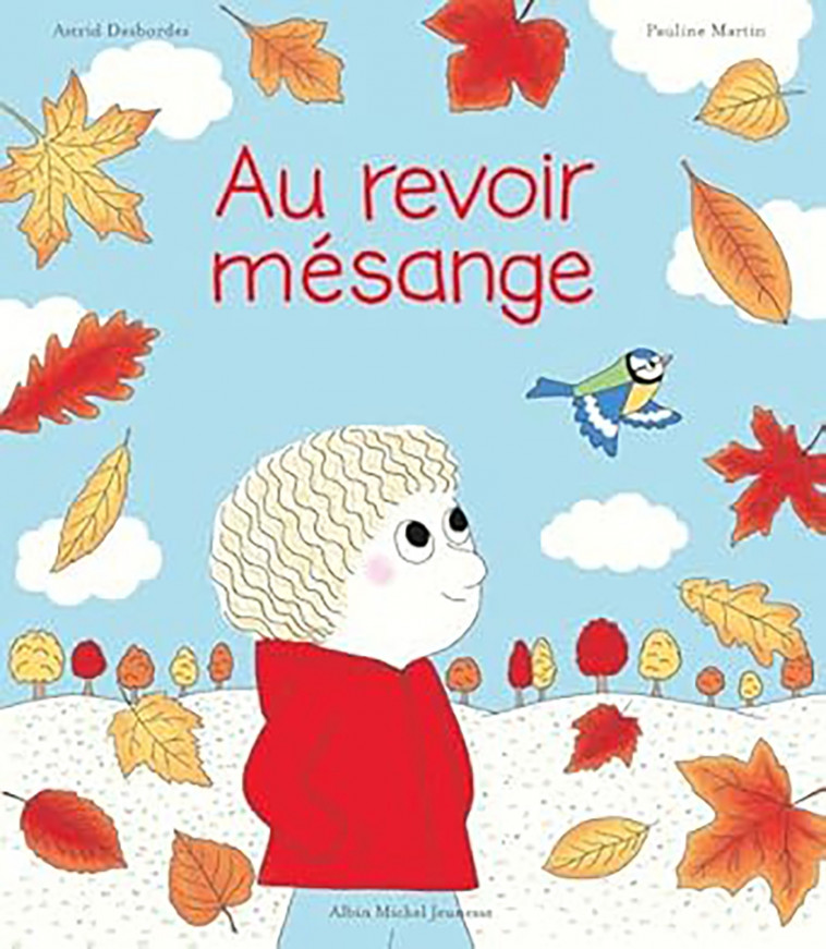 Au revoir, mésange - Desbordes Astrid, Martin Pauline - ALBIN MICHEL