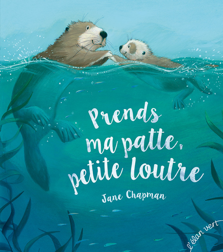 Prends ma patte petite loutre - Jane Chapman - ELAN VERT