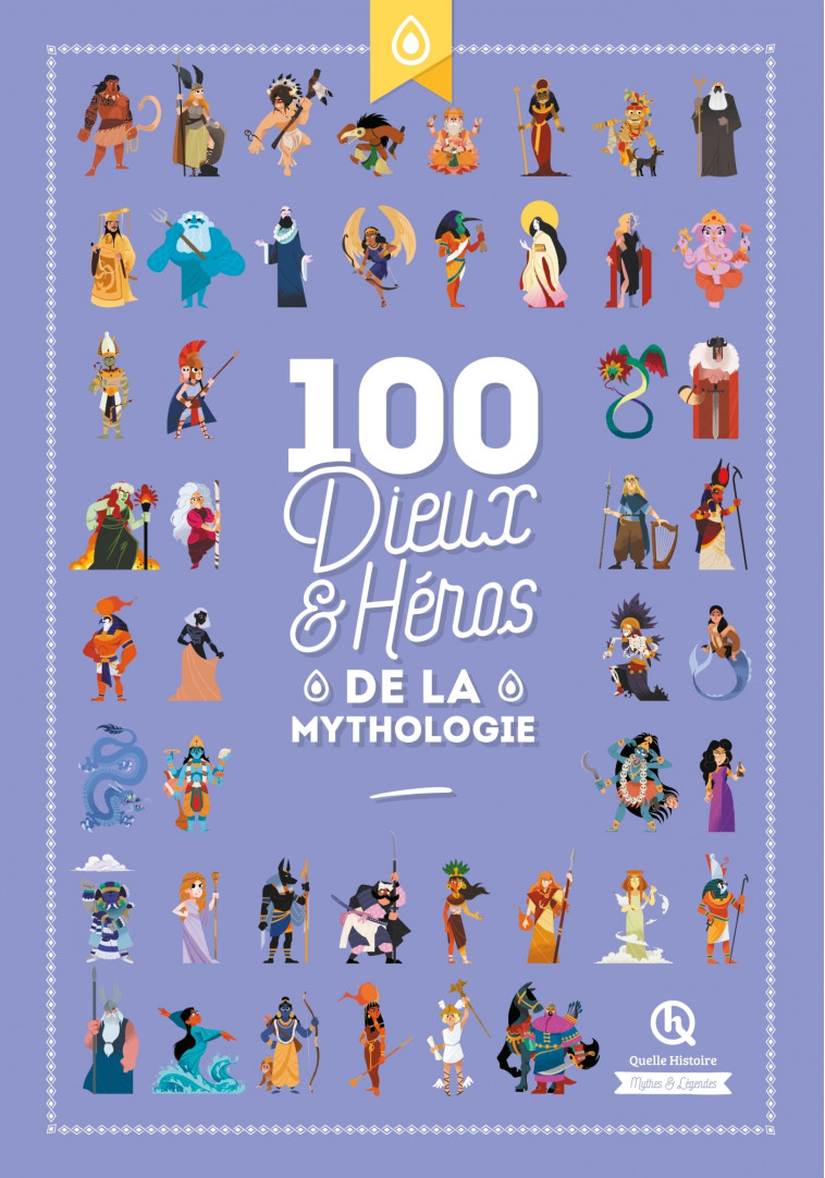 100 dieux et héros de la Mythologie -  , Clémentine V. Baron Clémentine V. Baron, Bruno Wennagel, Mathieu Ferret, Guillaume Biasse, Mathilde Tuffin, Robin Pécontal Robin Pécontal,  Clémentine V. Baron,  Robin Pécontal,  Guillaume Biasse - QUELLE HISTOIRE