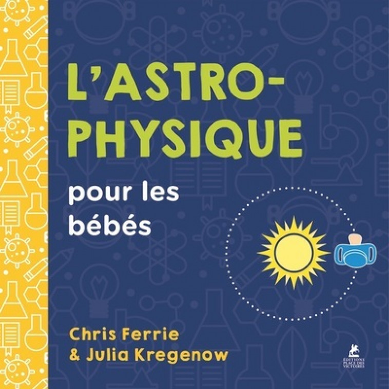 L'Astrophysique pour les bébés - Chris Ferrie, Julie Kregenow - PLACE VICTOIRES