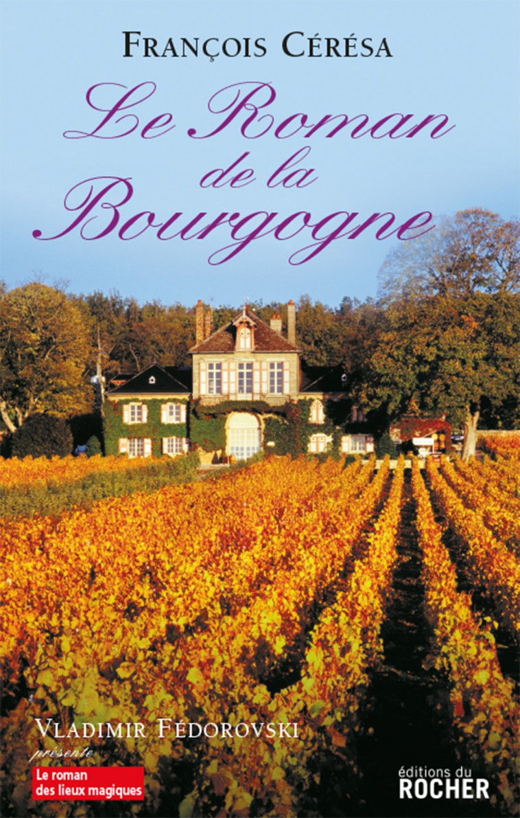 Le Roman de la Bourgogne - François Cérésa - DU ROCHER