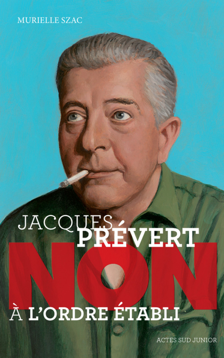 Jacques Prévert : "Non à l'ordre établi" - Murielle Szac - ACTES SUD