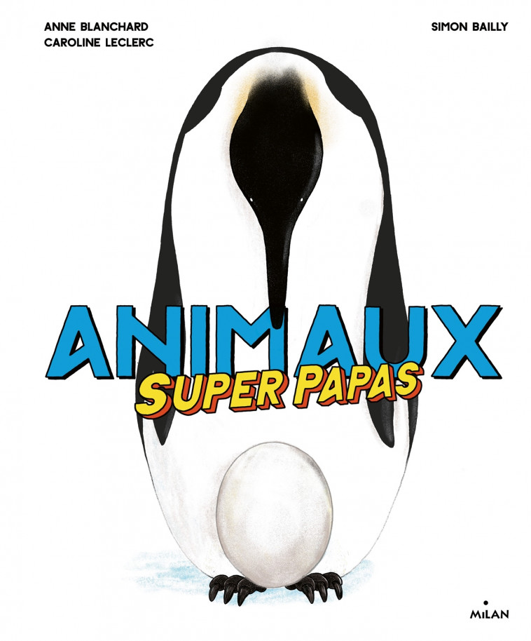 Animaux superpapas - Anne Blanchard, Caroline Leclerc, Simon Bailly - MILAN