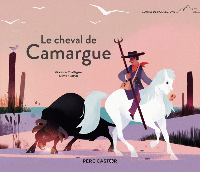 Le cheval de Camargue - Violaine Troffigué, Olivier Latyk - PERE CASTOR