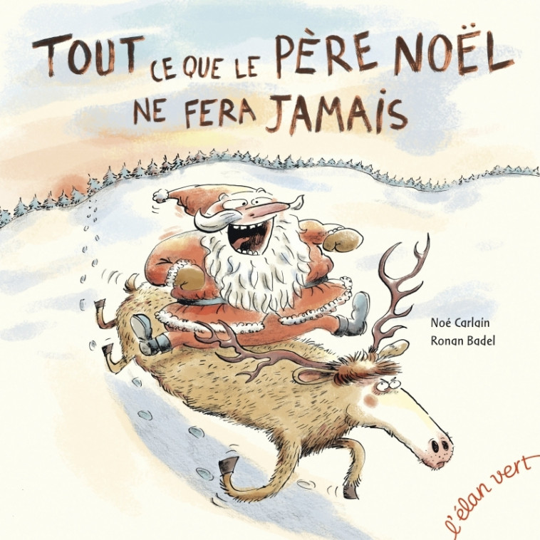 Tout ce que le Père Noël ne fera jamais - Noé Carlain, Ronan Badel - ELAN VERT