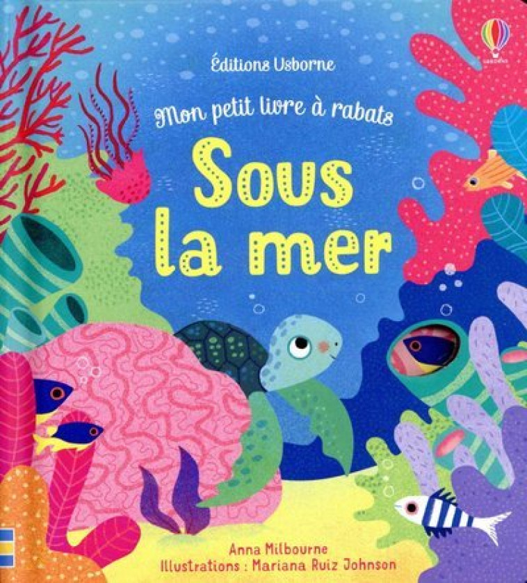 Sous la mer - Mon petit livre à rabats - Anna Milbourne, Mariana Ruiz Johnson, Lucy Wain, Véronique Duran - USBORNE