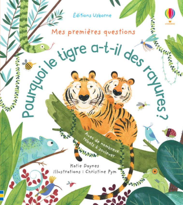 Pourquoi le tigre a-t-il des rayures ? - Mes premières questions - Katie Daynes, Christine Pym, Suzie Harrison, Nathalie Chaput - USBORNE