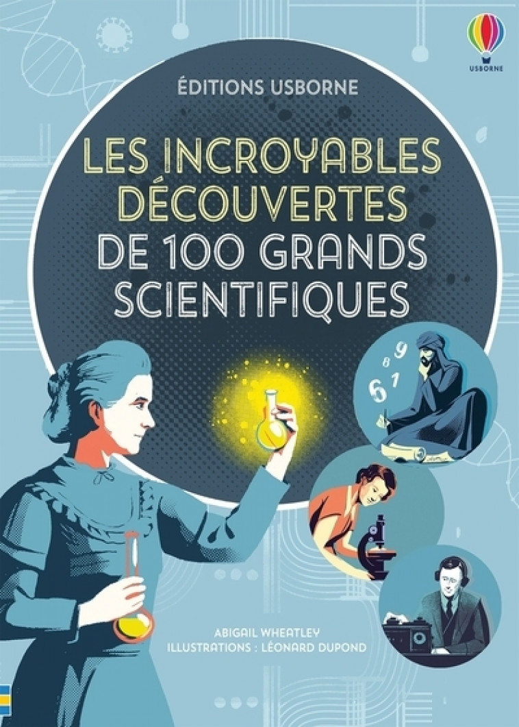 Les incroyables découvertes de 100 grands scientifiques - Abigail Wheatley, Rob Lloyd Jones, Lan Cook, Ruth Brocklehurst, Renee Chaspoul, Nick Stellmacher, Mike Kearney, Léonard Dupond, Roxane Campoy, Samuel Gorham, Lenka Hrehova, Alice Reese, Nathalie Ch