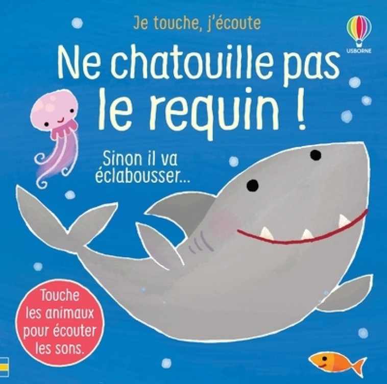 Ne chatouille pas le requin ! - Je touche, j'écoute - Sam Taplin, Ana Larranaga, Anna Gould, Anthony Marks, Eléonore Souchon - USBORNE