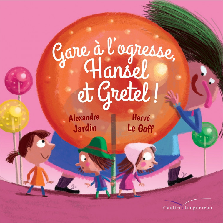 Gare à l'ogresse, Hansel et Gretel ! - Alexandre Jardin, Hervé Le Goff - GAUTIER LANGU.