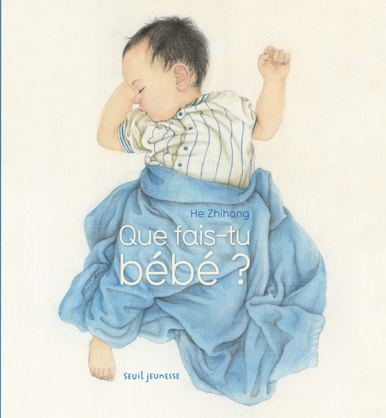 QUE FAIS-TU BEBE ? - HE ZHIHONG - SEUIL JEUNESSE