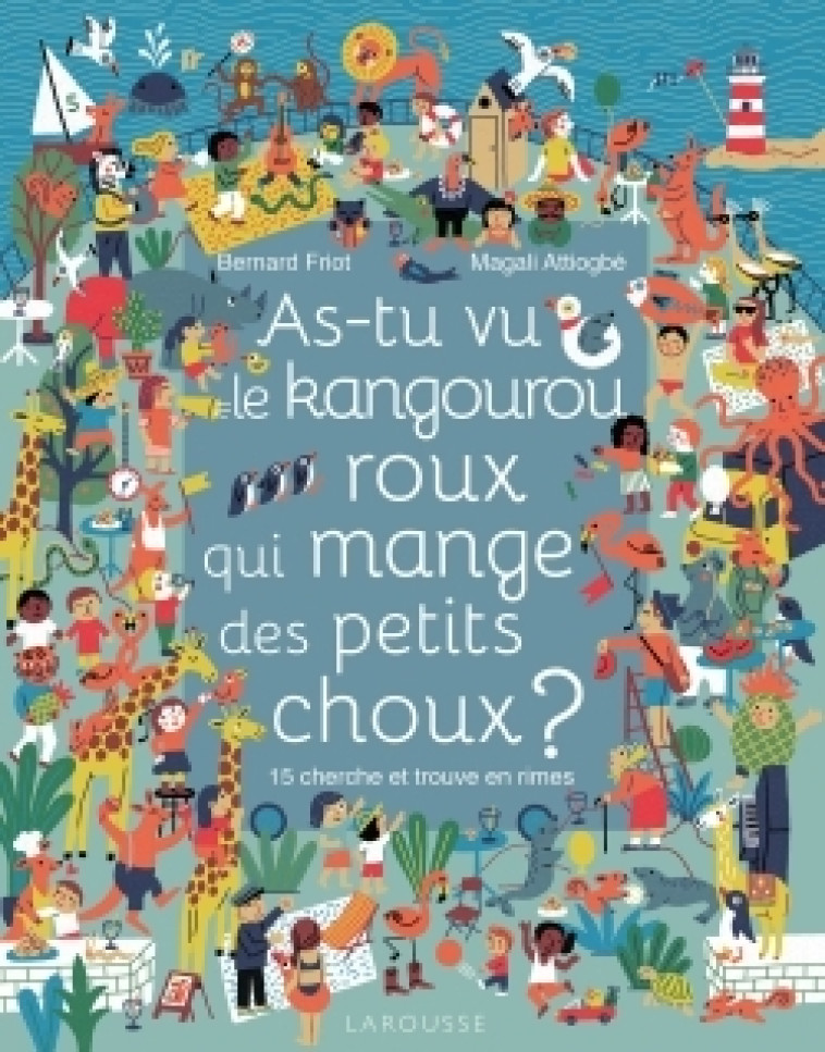 AS-TU VU LE KANGOUROU ROUX QUI MANGE DES PETITS CHOUX ? - 15 CHERCHE-ET-TROUVE EN RIMES - Bernard Friot - LAROUSSE