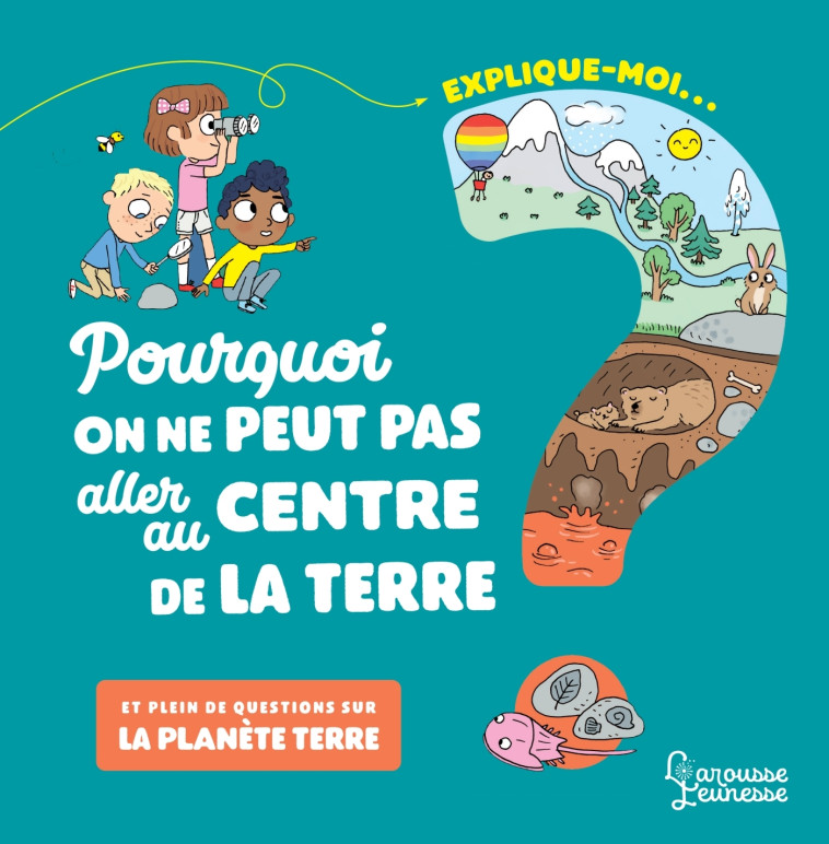 EXPLIQUE MOI - LA PLANETE TERRE - POURQUOI ON NE PEUT PAS ALLER AU CENTRE DE LA TERRE ? - Candela Ferrandez - LAROUSSE