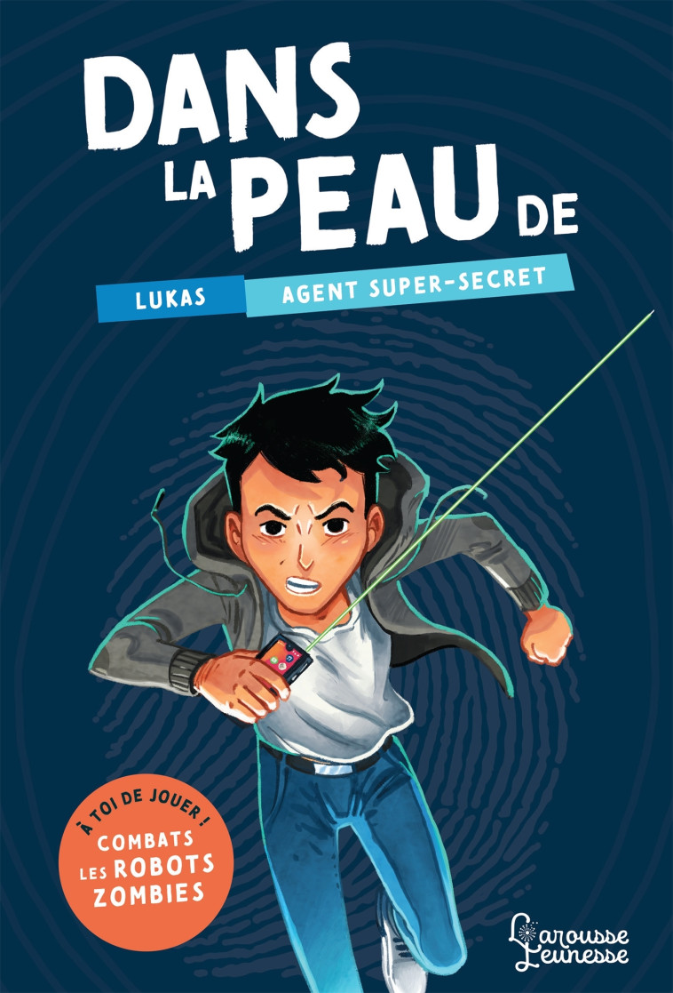 DANS LA PEAU DE LUKAS, AGENT SUPER SECRET - A TOI DE JOUER ! COMBATS LES ROBOTS-ZOMBIES ! - Betty Piccioli - LAROUSSE