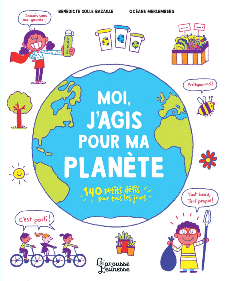 MOI, J'AGIS POUR MA PLANETE - 140 PETITS DEFIS POUR TOUS LES JOURS - Océane Meklemberg - LAROUSSE