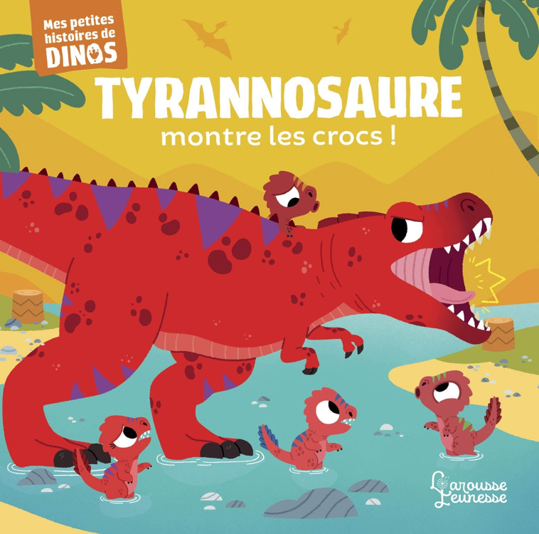 TYRANNOSAURE MONTRE LES CROCS ! - MES PETITES HISTOIRES DE DINOS - Stéphane Frattini - LAROUSSE