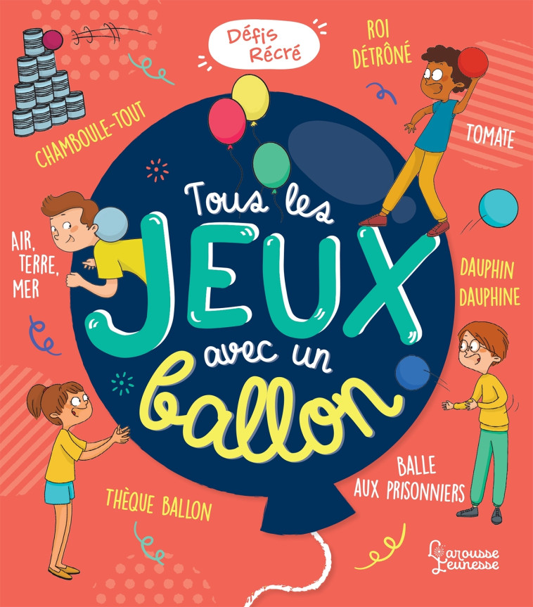 TOUS LES JEUX AVEC UN BALLON - Aurore Meyer - LAROUSSE