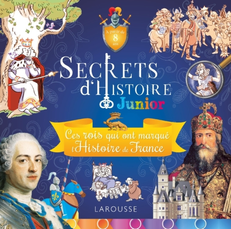 SECRETS D'HISTOIRE JUNIOR - CES ROIS QUI ONT FAIT L'HISTOIRE DE FRANCE -  Collectif - LAROUSSE