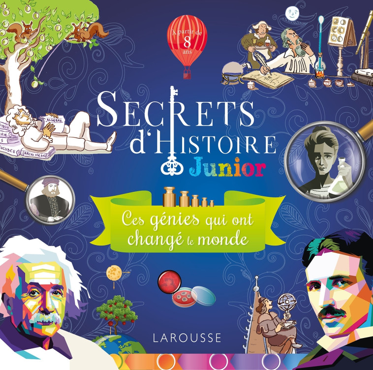 SECRETS D'HISTOIRE JUNIOR -  CES GENIES QUI ONT CHANGE LE MONDE -  Collectif - LAROUSSE