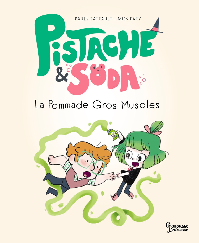 PISTACHE & SODA - LA POMMADE GROS-MUSCLES - Paule Battault - LAROUSSE