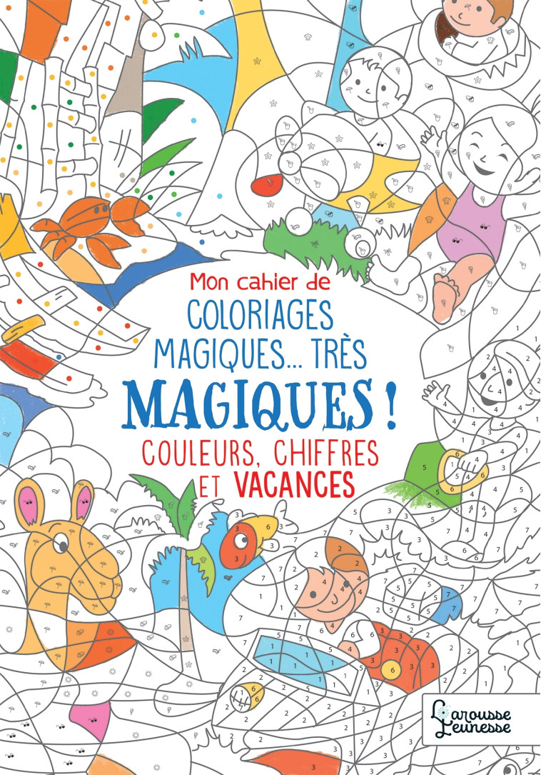 MON CAHIER DE COLORIAGE MAGIQUE, TRES MAGIQUE - COULEURS, CHIFFRES ET VACANCES - Alain Boyer - LAROUSSE