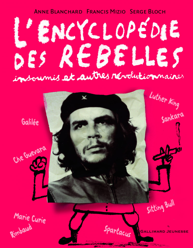 L'encyclopédie des rebelles, insoumis et autres révolutionnaires - Francis Mizio, Serge Bloch, Anne Blanchard - GALLIMARD JEUNE