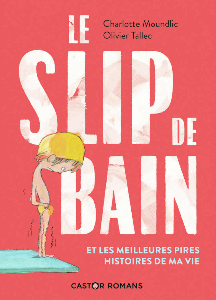 Le slip de bain et les meilleures pires histoires de ma vie - Charlotte MOUNDLIC, Olivier Tallec - PERE CASTOR