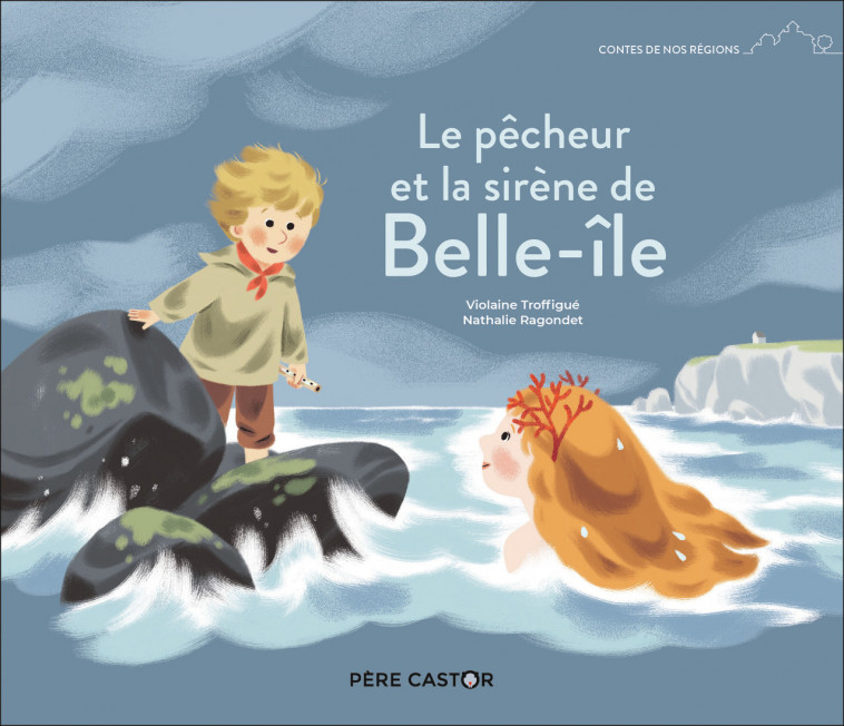 Le pêcheur et la sirène de Belle-île - Violaine Troffigué, Nathalie Ragondet - PERE CASTOR