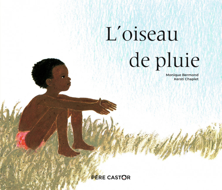 L'oiseau de pluie - Monique Bermond, Kersti Chaplet - PERE CASTOR