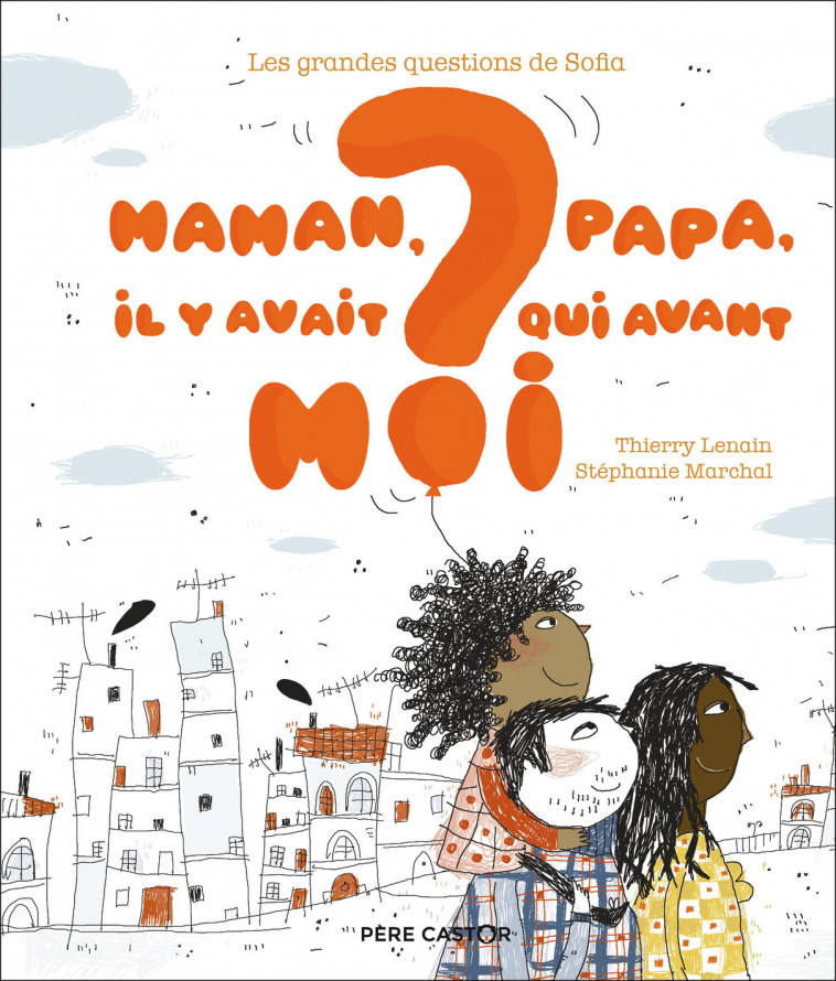 Les grandes questions de Sofia - Maman, papa, il y avait qui avant moi ? - Thierry Lenain, Stéphanie Marchal - PERE CASTOR