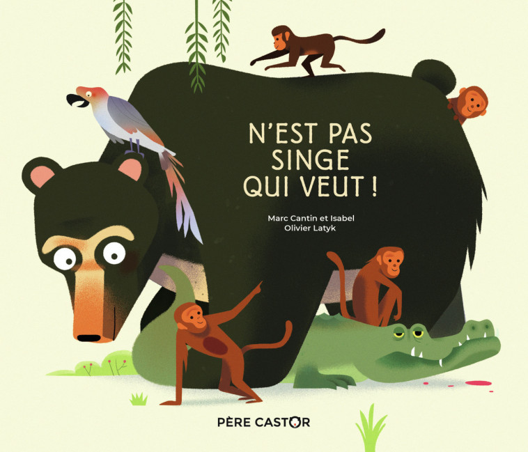 N'est pas singe qui veut ! - Marc Cantin, Isabel Cantin, Olivier Latyk - PERE CASTOR